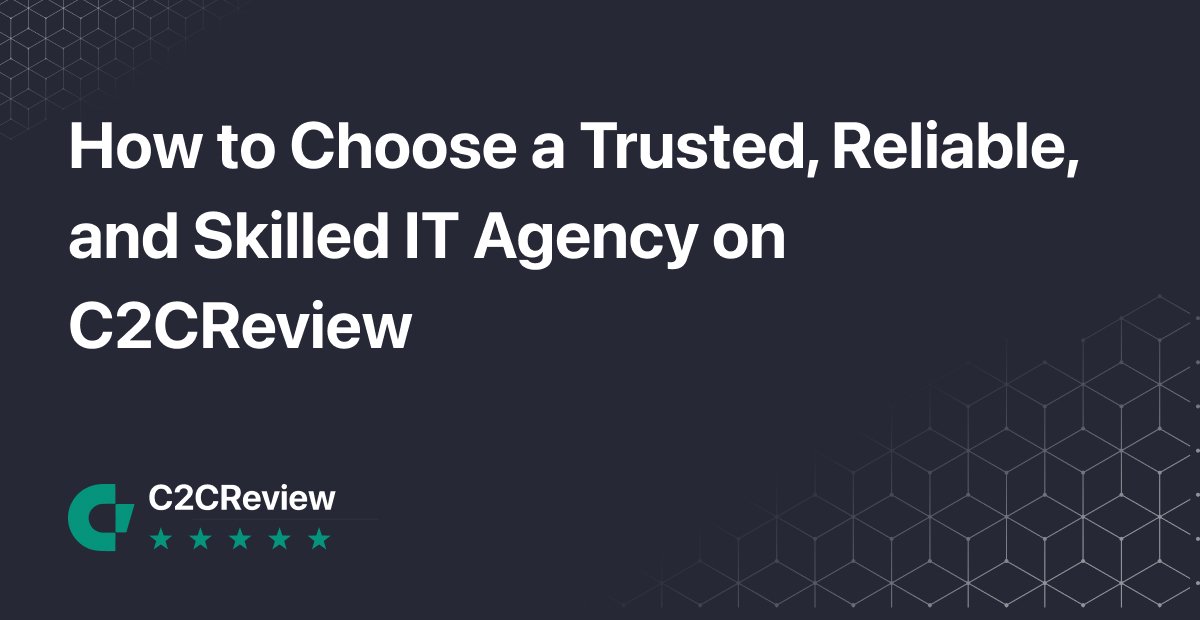 How to Choose a Trusted, Reliable, and Skilled IT Agency on C2CReview - Blog Article Image